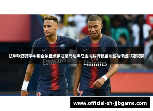 法甲联赛赛季中期全景盘点争冠格局与黑马走向解析新星崛起与保级形势观察