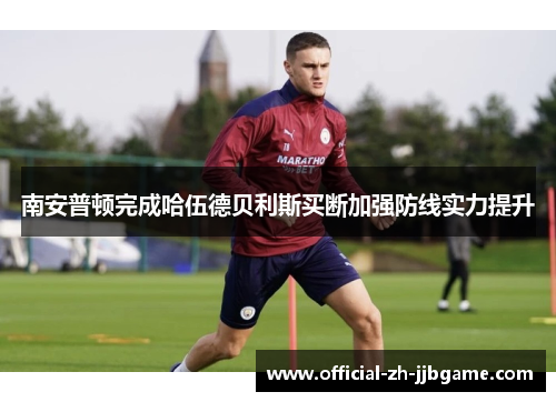 南安普顿完成哈伍德贝利斯买断加强防线实力提升 南安普顿完成哈伍德贝利斯买断加强防线实力提升