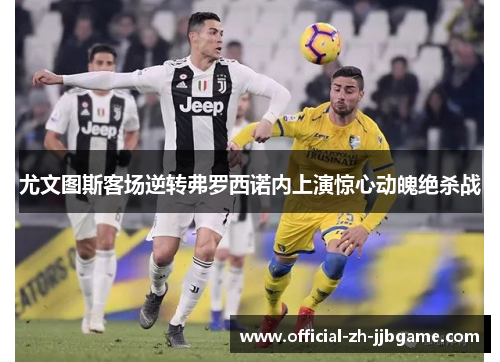尤文图斯客场逆转弗罗西诺内上演惊心动魄绝杀战 尤文图斯客场逆转弗罗西诺内上演惊心动魄绝杀战