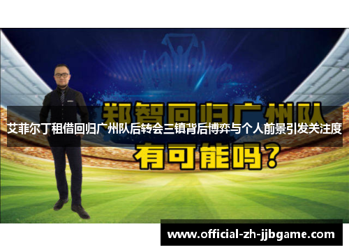 艾菲尔丁租借回归广州队后转会三镇背后博弈与个人前景引发关注度